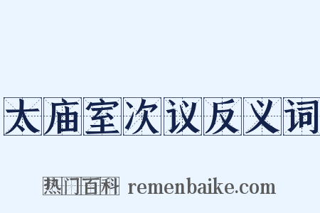 太庙室次议反义词是什么意思的图片